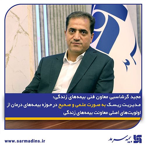   مدیریت ریسک به صورت علمی و صحیح در حوزه بیمه‌های درمان از اولویت‌های اصلی معاونت بیمه‌های زندگی
