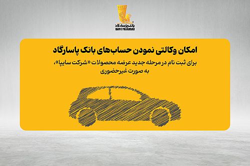  فراهم شدن امکان وکالتی نمودن حساب‌های بانک پاسارگاد برای ثبت نام در مرحله جدید عرضه محصولات «شرکت سایپا» به صورت غیر حضوری