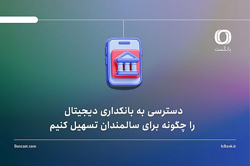 دسترسی به بانکداری دیجیتال را چگونه برای سالمندان تسهیل کنیم