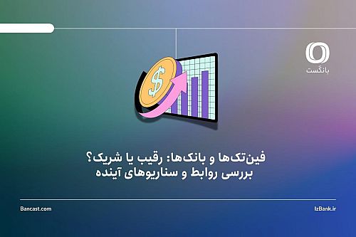 فین‌تک‌ها و بانک‌ها: رقیب یا شریک؟ بررسی روابط و سناریوهای آینده