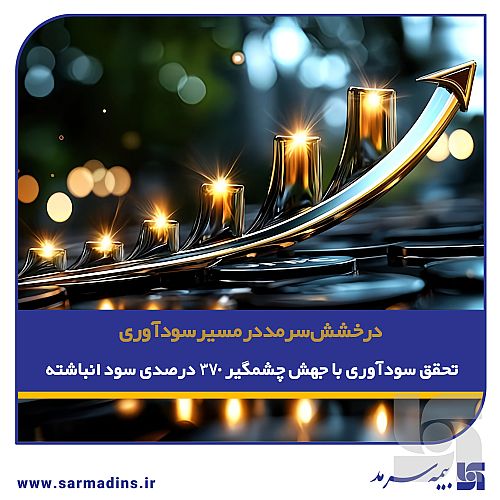 درخشش سرمد در مسیر سودآوری؛/ تحقق سودآوری با جهش چشمگیر ۳۷۰ درصدی سود انباشته