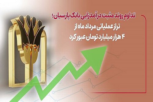 تراز عملیاتی مردادماه بانک پارسیان از ۴ هزار میلیارد تومان عبور کرد
