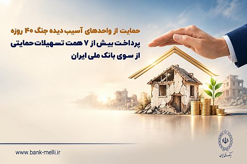 حمایت از واحدهای آسیب‌دیده جنگ 40 روزه/ پرداخت بیش از 7 همت تسهیلات حمایتی از سوی بانک ملی ایران