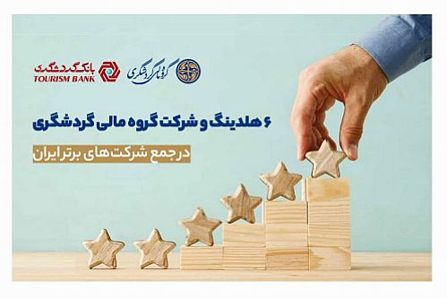  ۶ هلدینگ و شرکت گروه مالی گردشگری در جمع شرکت‌های برتر ایران